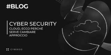 Cyber security: Cloud, ecco perché serve cambiare approccio