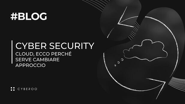 Cyber security: Cloud, ecco perché serve cambiare approccio